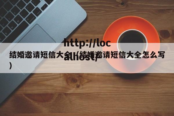 结婚邀请短信大全(结婚邀请短信大全怎么写)